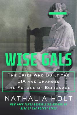 Wise Gals: The Spies Who Built the CIA and Changed the Future of Espionage