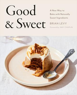 Good & Sweet: A New Way to Bake with Naturally Sweet Ingredients: A Baking Book