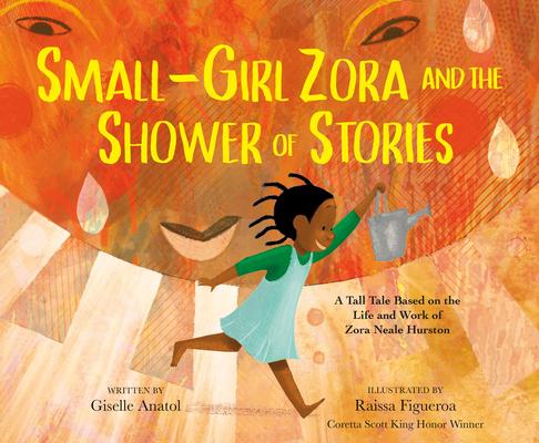 Small-Girl Zora and the Shower of Stories: A Tall Tale Based on the Life and Work of Zora Neale Hurston