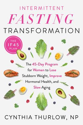 Intermittent Fasting Transformation: The 45-Day Program for Women to Lose Stubborn Weight, Improve Hormonal Health, and Slow Aging