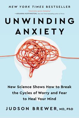 Unwinding Anxiety: New Science Shows How to Break the Cycles of Worry and Fear to Heal Your Mind