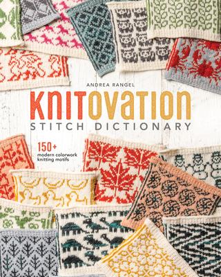 Knitovation Stitch Dictionary: 150+ Modern Colorwork Knitting Motifs