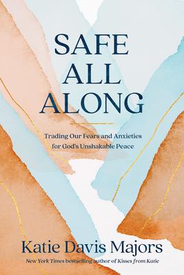 Safe All Along: Trading Our Fears and Anxieties for God's Unshakable Peace