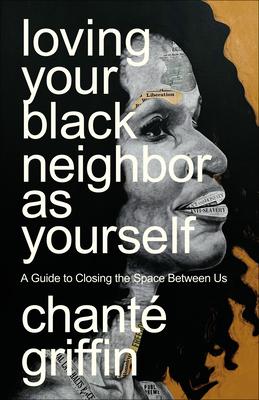 Loving Your Black Neighbor as Yourself: A Guide to Closing the Space Between Us