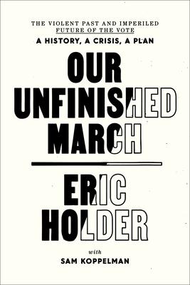 Our Unfinished March: The Violent Past and Imperiled Future of the Vote-A History, a Crisis, a Plan