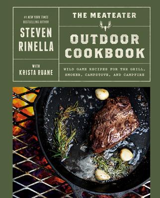 The Meateater Outdoor Cookbook: Wild Game Recipes for the Grill, Smoker, Campstove, and Campfire