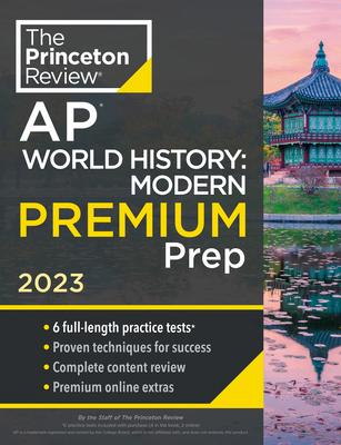 Princeton Review AP World History: Modern Premium Prep, 2023: 6 Practice Tests + Complete Content Review + Strategies & Techniques