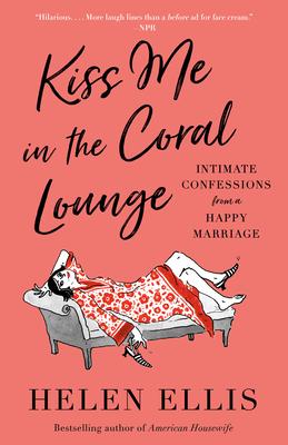 Kiss Me in the Coral Lounge: Intimate Confessions from a Happy Marriage