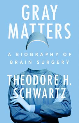 Gray Matters: A Biography of Brain Surgery