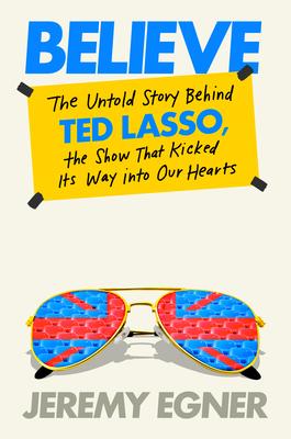 Believe: The Untold Story Behind Ted Lasso, the Show That Kicked Its Way Into Our Hearts