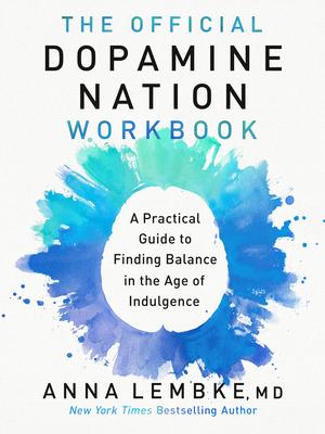 The Official Dopamine Nation Workbook: A Practical Guide to Finding Balance in the Age of Indulgence