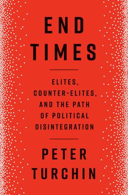 End Times: Elites, Counter-Elites, and the Path of Political Disintegration