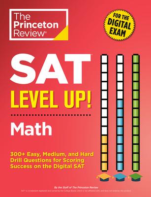 SAT Level Up! Math: 300+ Easy, Medium, and Hard Drill Questions for Scoring Success on the Digital SAT