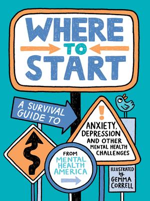 Where to Start: A Survival Guide to Anxiety, Depression, and Other Mental Health Challenges