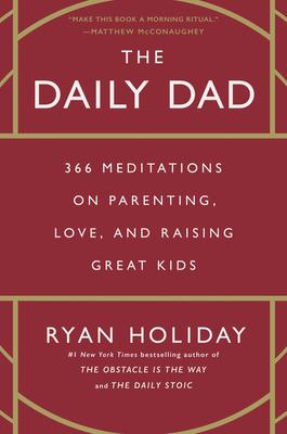 The Daily Dad: 366 Meditations on Parenting, Love, and Raising Great Kids