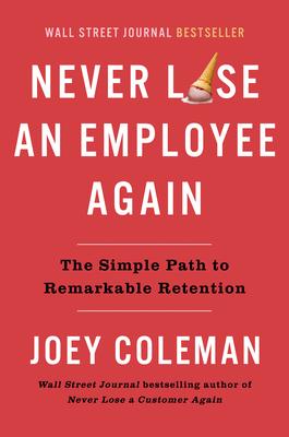 Never Lose an Employee Again: The Simple Path to Remarkable Retention