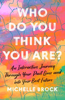 Who Do You Think You Are?: An Interactive Journey Through Your Past Lives and Into Your Best Future