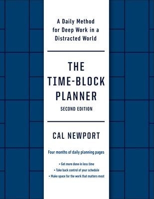 The Time-Block Planner (Second Edition): A Daily Method for Deep Work in a Distracted World