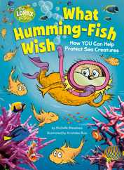 What Humming-Fish Wish: How You Can Help Protect Sea Creatures: A Dr. Seuss's the Lorax Nonfiction Book Subscription