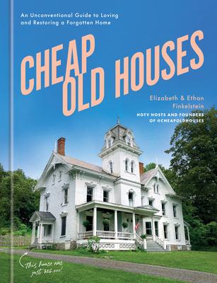 Cheap Old Houses: An Unconventional Guide to Loving and Restoring a Forgotten Home