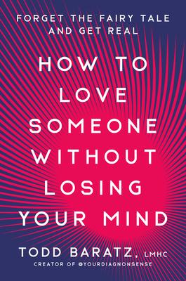 How to Love Someone Without Losing Your Mind: Forget the Fairy Tale and Get Real