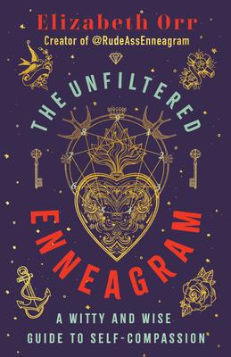 The Unfiltered Enneagram: A Witty and Wise Guide to Self-Compassion