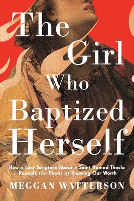 The Girl Who Baptized Herself: How a Lost Scripture about a Saint Named Thecla Reveals the Power of Knowing Our Worth Subscription