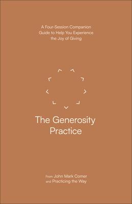 The Generosity Practice: A Four-Session Companion Guide to Help You Experience the Joy of Giving