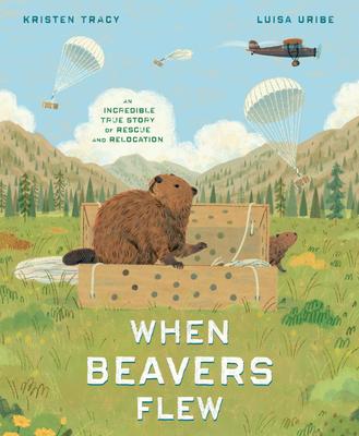 When Beavers Flew: An Incredible True Story of Rescue and Relocation