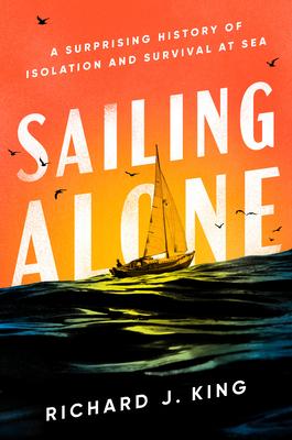 Sailing Alone: A Surprising History of Isolation and Survival at Sea