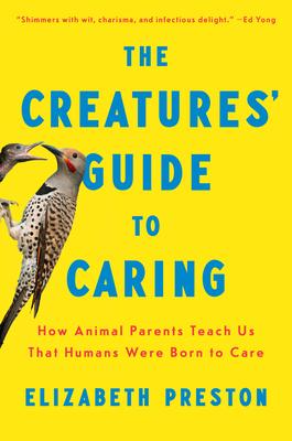 The Creatures' Guide to Caring: How Animal Parents Teach Us That Humans Were Born to Care Subscription