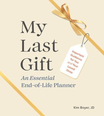 My Last Gift: An Essential End-Of-Life Planner: Important Guidance for You and Your Loved Ones