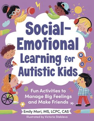 Social-Emotional Learning for Autistic Kids: Fun Activities to Manage Big Feelings and Make Friends (for Ages 5-10)