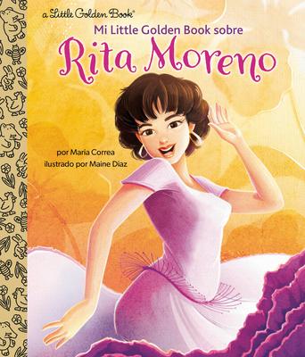 Mi Little Golden Book Sobre Rita Moreno (Rita Moreno: A Little Golden Book Biography Spanish Edition)