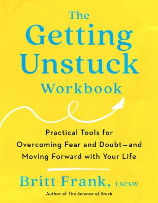 The Getting Unstuck Workbook: Practical Tools for Overcoming Fear and Doubt - and Moving Forward with Your Life