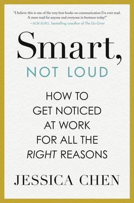 Smart, Not Loud: How to Get Noticed at Work for All the Right Reasons