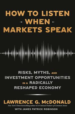 How to Listen When Markets Speak: Risks, Myths, and Investment Opportunities in a Radically Reshaped Economy