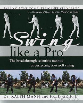 Swing Like a Pro: The Breakthrough Scientific Method of Perfecting Your Golf Swing