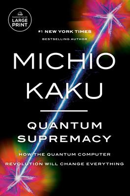 Quantum Supremacy: How the Quantum Computer Revolution Will Change Everything