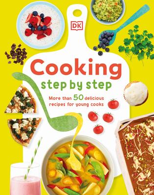 Cooking Step by Step: More Than 50 Delicious Recipes for Young Cooks