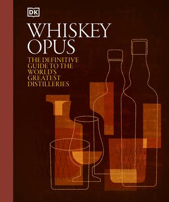 Whiskey Opus: The Definitive Guide to the World's Greatest Whiskey Distilleries