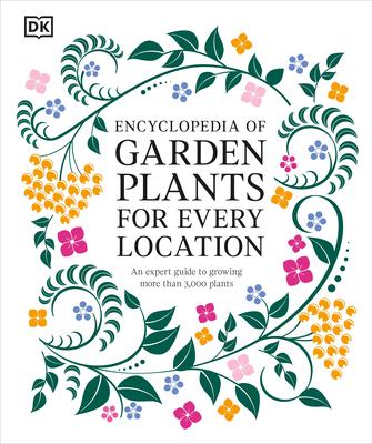 Encyclopedia of Garden Plants for Every Location: An Expert Guide to More Than 3,000 Plants