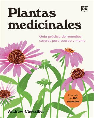 Plantas Medicinales (the Home Herbal): Gua Prctica de Remedios Caseros Para Cuerpo Y Mente