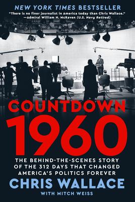 Countdown 1960: The Behind-The-Scenes Story of the 312 Days That Changed America's Politics Forever