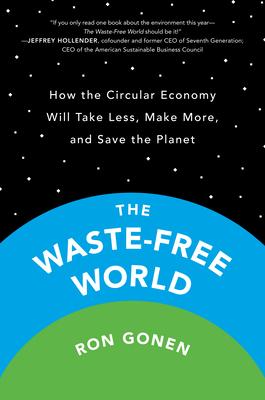 The Waste-Free World: How the Circular Economy Will Take Less, Make More, and Save the Planet