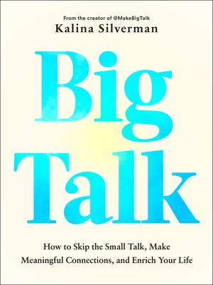 Big Talk: How to Skip the Small Talk, Make Meaningful Connections, and Enrich Your Life Subscription