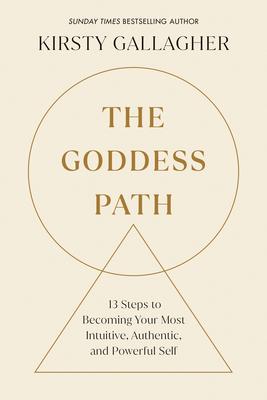 The Goddess Path: 13 Steps to Becoming Your Most Intuitive, Authentic, and Powerful Self