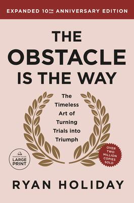 The Obstacle is the Way Expanded 10th Anniversary Edition: The Timeless Art of Turning Trials into Triumph