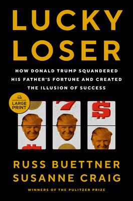 Lucky Loser: How Donald Trump Squandered His Father's Fortune and Created the Illusion of Success