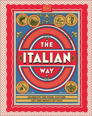 The Italian Way: Celebrate the Food, Culture, Art, and Beauty of Italy